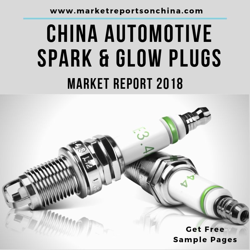 China Automotive Spark &amp; Glow Plugs Market Report 2018-www.marketreportsonchina.com
